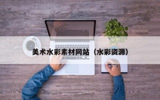 钟祥美术水彩素材网站（水彩资源）