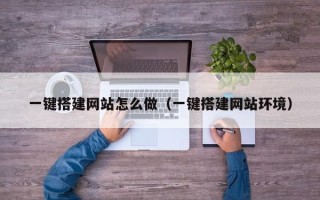 钟祥一键搭建网站怎么做（一键搭建网站环境）