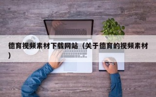 钟祥德育视频素材下载网站（关于德育的视频素材）